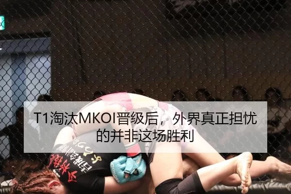 T1淘汰MKOI晋级后，外界真正担忧的并非这场胜利
